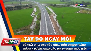Đề xuất chia cao tốc Châu Đốc - Cần Thơ - Sóc Trăng thành 4 dự án, giao các địa phương thực hiện