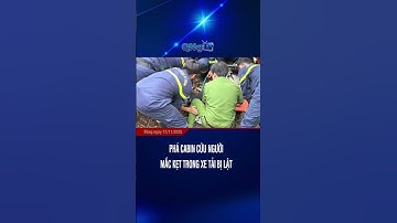 Phá cabin cứu người mắc kẹt trong xe tải bị lật