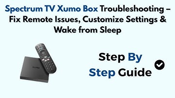 Spectrum TV Xumo Box Troubleshooting – Fix Remote Issues, Customize Settings & Wake from Sleep