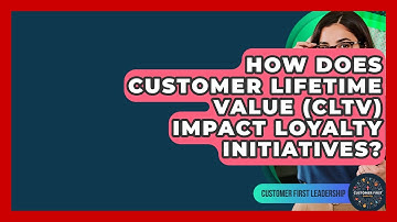 How Does Customer Lifetime Value (CLTV) Impact Loyalty Initiatives? - Customer First Leadership