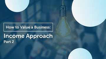 How to Value Your Business - Income Approach (Part 2)