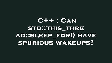 C++ : Can std::this_thread::sleep_for() have spurious wakeups?
