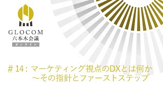 GLOCOM六本木会議オンライン #14 マーケティング視点のDXとは何か〜その指針とファーストステップ