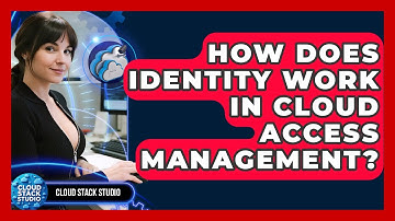 How Does Identity Work In Cloud Access Management? - Cloud Stack Studio