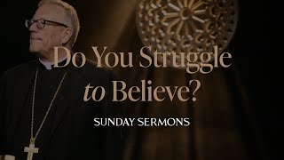 Do You Struggle to Believe?  Bishop Barron's Sunday Sermon