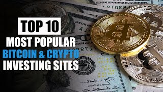 Top 10 Most Popular Bitcoin &amp; Crypto Investing Sites