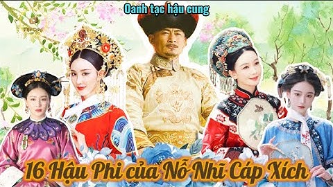 16 vị Hậu Phi của Nỗ Nhĩ Cáp Xích - người đặt nền móng thành lập nên nhà Thanh