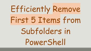Efficiently Remove First 5 Items from Subfolders in PowerShell