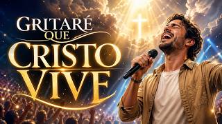 GRITARÉ QUE CRISTO VIVE — Rock Cristiano para adorar con toda el alma y sin vergüenza
