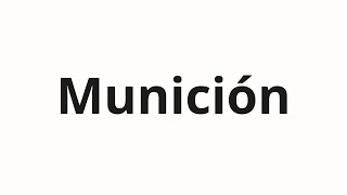 How to pronounce Munición