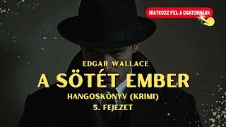 Edgar Wallace - A sötét ember 5/55. fejezet (bűnügyi regény/krimi, hangoskönyv)