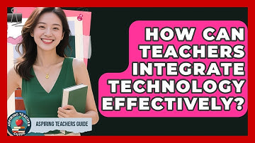 How Can Teachers Integrate Technology Effectively? - Aspiring Teacher Guide