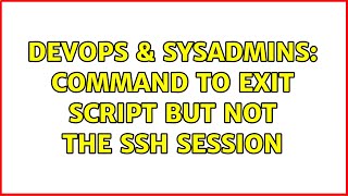 DevOps & SysAdmins: Command to exit script but not the SSH session (2 Solutions!!)