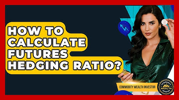 How To Calculate Futures Hedging Ratio? - Commodity Wealth Investor