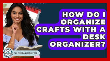 How Do I Organize Crafts With A Desk Organizer? - The Time Management Pro
