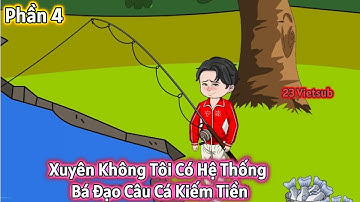 Phần 4 | Xuyên Không Tôi Có Hệ Thống Bá Đạo Câu Cá Kiếm Tiền | 23 Vietsub