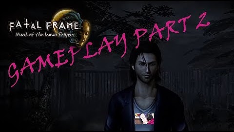 FATAL FRAME/PROJECT ZERO MASK OF THE LUNAR ECLIPSE (PART 2)