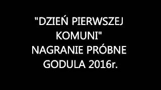 Dzień Pierwszej Komuni - Nagranie Próbne - Godula 2016R.