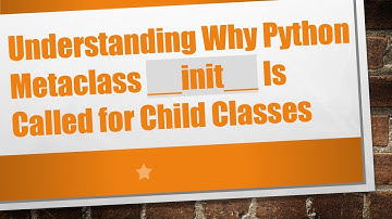 Understanding Why Python Metaclass __init__ Is Called for Child Classes