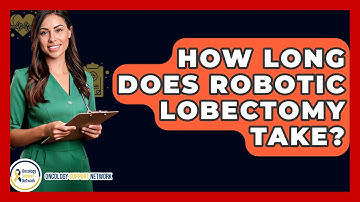 How Long Does Robotic Lobectomy Take? - Oncology Support Network