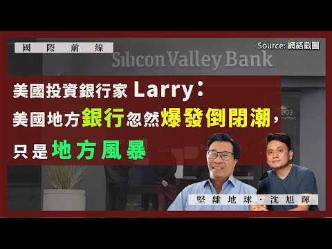 【國際前線 179 🇺🇸🏦】美國投資銀行家 Larry：美國地方銀行忽然爆發倒閉潮，只是地方風暴