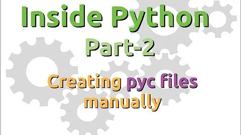 Inside Python: How to create pyc files manually? (Part-2)