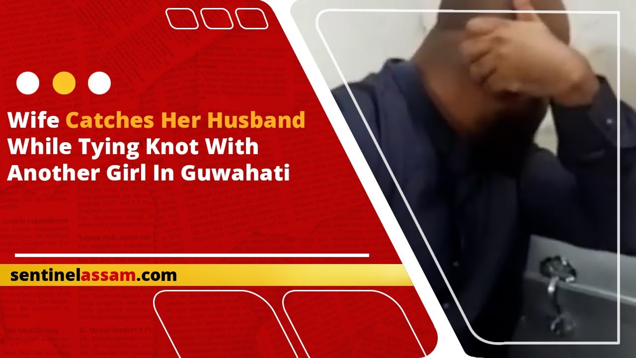 Wife Catches Her Husband While Tying Knot With Another Girl In Guwahati