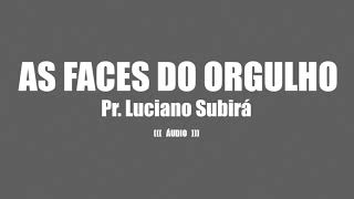 As Faces do Orgulho | Pr. Luciano Subirá (((ÁUDIO)))