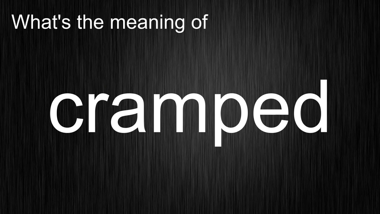 What's the meaning of "cramped", How to pronounce cramped?