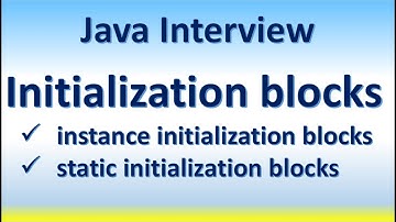 Java Interview - Initialization blocks -instance initialization blocks -static initialization blocks