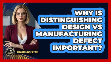 Why Is Distinguishing Design Vs Manufacturing Defect Important? - Consumer Laws For You