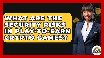 What Are The Security Risks In Play-to-Earn Crypto Games? - CryptoBasics360.com