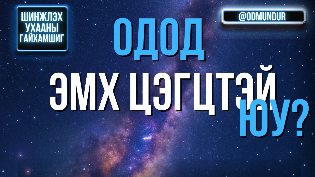 Одод эмх цэгцтэй юу? - ШИНЖЛЭХ УХААНЫ ГАЙХАМШИГ