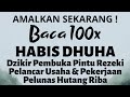 BACA 100X STELAH SHOLAT DHUHA! DZIKIR / ZIKIR PAGI PENARIK & PEMBUKA PINTU REZEKI, PELUNAS HUTANG