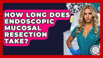 How Long Does Endoscopic Mucosal Resection Take? - The Operating Table