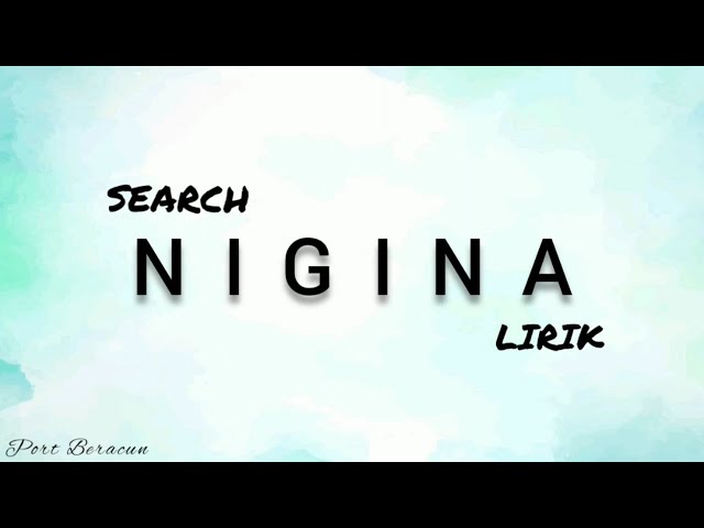 🎵 SEARCH - NIGINA LIRIK HQ class=