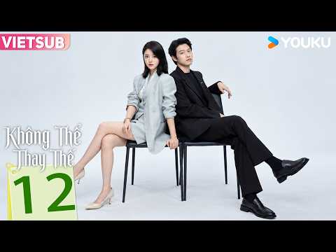 [VIETSUB] 🌟Không Thể Thay Thế 🌟Tập 12 | Triệu Kim Mạch & Nguỵ Đại Huân | YOUKU