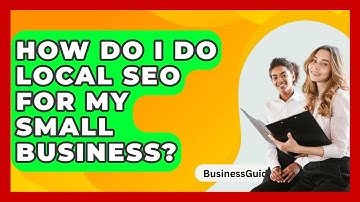 How Do I Do Local SEO For My Small Business? - BusinessGuide360.com