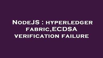 NodeJS : hyperledger fabric,ECDSA verification failure