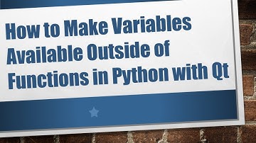 How to Make Variables Available Outside of Functions in Python with Qt