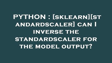 PYTHON : [sklearn][standardscaler] can I inverse the standardscaler for the model output?