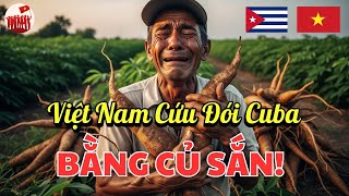 [Phép Màu Thật Sự] Cây Sắn Việt Nam Cứu Cuba Vượt Khủng Hoảng!