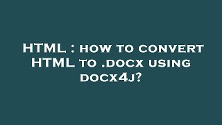 HTML : how to convert HTML to .docx using docx4j?