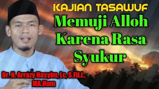 ORANG YANG MEMUJI ALLOH KARENA RASA SYUKUR - KAJIAN TASAWUF - BUYA ARRAZY HASYIM