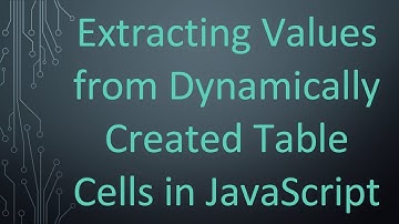 Extracting Values from Dynamically Created Table Cells in JavaScript