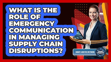 What Is the Role of Emergency Communication in Managing Supply Chain Disruptions?