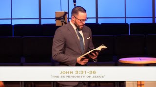 "The Superiority of Jesus" - John 3:31-36 (3.6.22) - Dr. Jordan N. Rogers