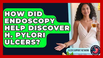 How Did Endoscopy Help Discover H. Pylori Ulcers? - Ulcer Support Network