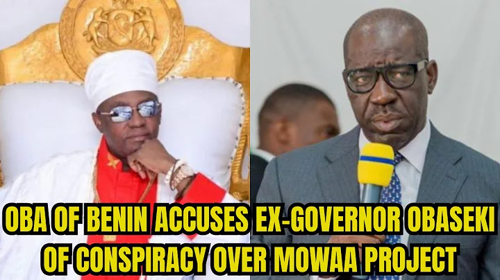 Oba of Benin Accuses Ex-Governor Obaseki of Conspiracy Over MOWAA Project