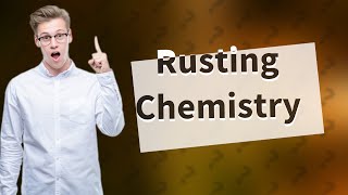 Is rusting a chemical change?